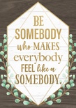 Eucalyptus "Be Somebody Who Makes Everybody Feel Like a Somebody" Positive Poster